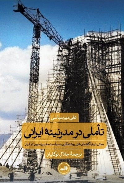 تاملی در مدرنیته ایرانی - بحثی درباره گفتمان های روشنفکری و سیاست مدرنیزاسیون در ایران