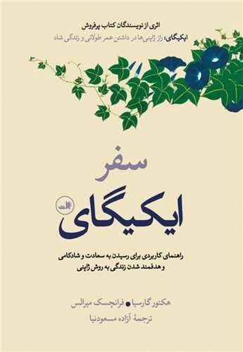 سفر ایکیگای - راهنمای کاربردی برای رسیدن به سعادت شادکامیو هدفمند شدن زندگی به روش ژاپنی