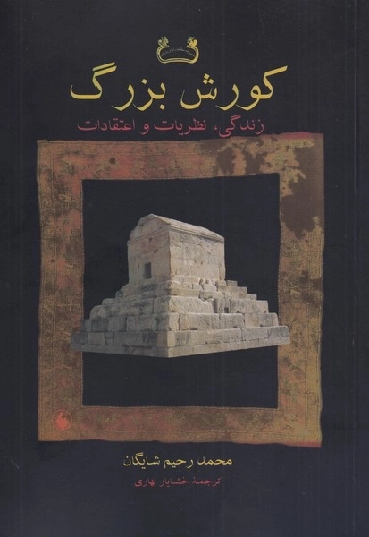 کورش بزرگ - زندگی نظریات و اعتقادات