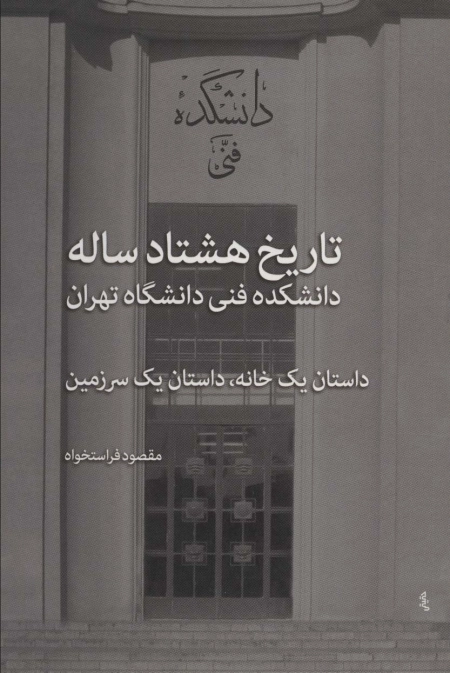 تاریخ هشتاد ساله دانشکده فنی دانشگاه تهران - داستان یک خانه داستان یک سرزمین