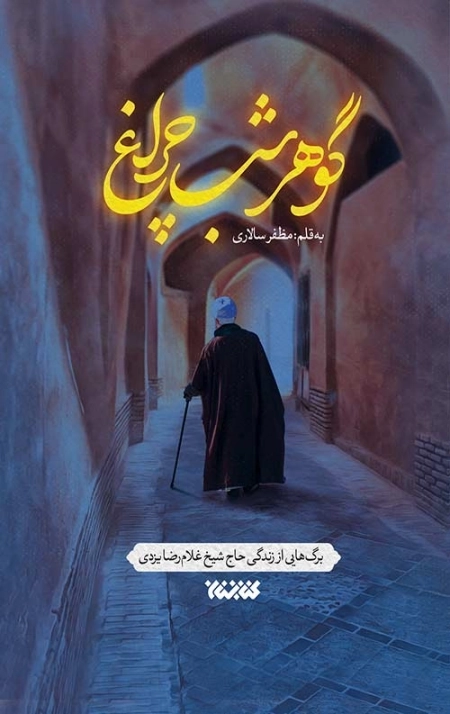 گوهر شب چراغ - برگ هایی از زندگی حاج شیخ غلامرضا یزدی
