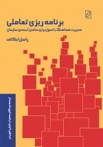 برنامه ریزی تعاملی - مدیریت هماهنگ با تحول برای ساختن آینده ی سازمان