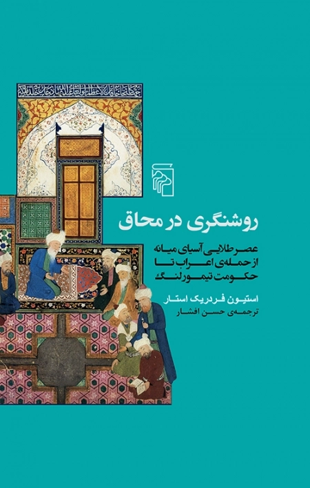 روشنگری در محاق - عصر طلایی آسیای میانه از حمله ی اعراب تا حکومت تیمور لنگ
