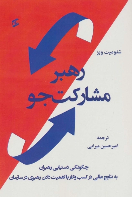 رهبر مشارکت جو -چگونگی دستیابی رهبران به نتایج عالی در کسب و کار با اهمیت دادن رهبری در سازمان