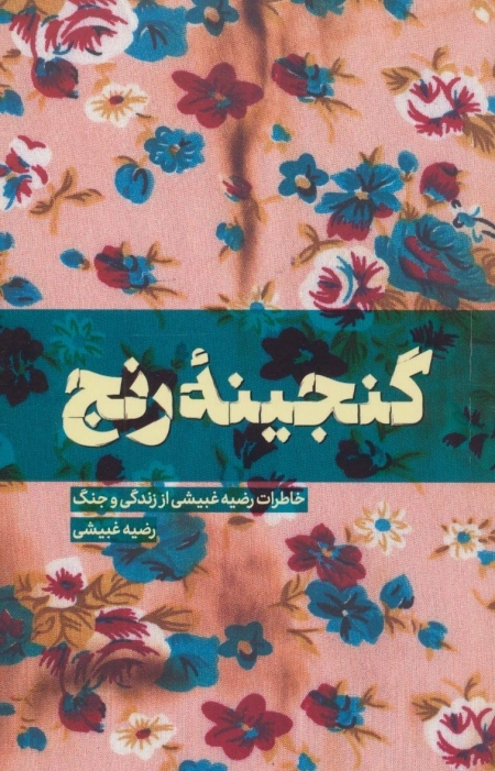 گنجینه رنج - خاطرات رضیه غبیشی از زندگی و جنگ