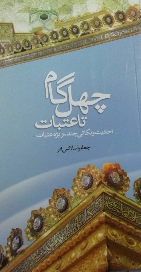 چهل گام تاعتبات - احادیث و نکاتی چند ویژه عتبات