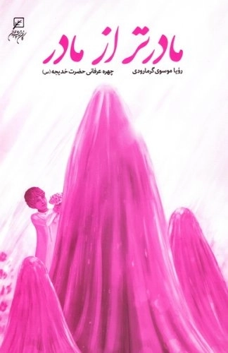 مادر تر از مادر - چهره عرفانی حضرت خدیجه (س)