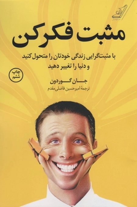مثبت فکر کن: با مثبت گرایی زندگی خودتان را متحوب کنید و دنیا را تغییر دهید