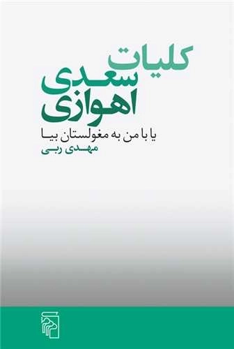 کلیات سعدی اهوازی یا با من به مغولستان بیا