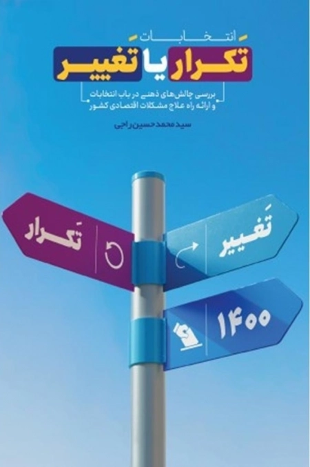 انتخابات تکرار یا تغییر - بررسی چالش های ذهنی در باب انتخابات و ارائه راه علاج مشکلات اقتصادی کشور