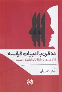 ده قرن با ادبیات فرانسه - از کرتین دوتروا تا اریک امانوئل اشمیت