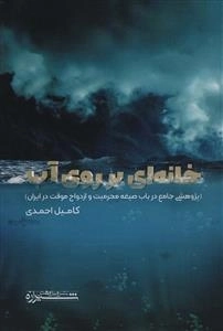 خانه ای بر روی آب - پژوهشی جامع در باب صیغه محرومیت و ازدواج موقت در ایران