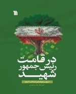 در قامت رئیس جمهور شهید - اصول و معیارهای انتخاب اصلح