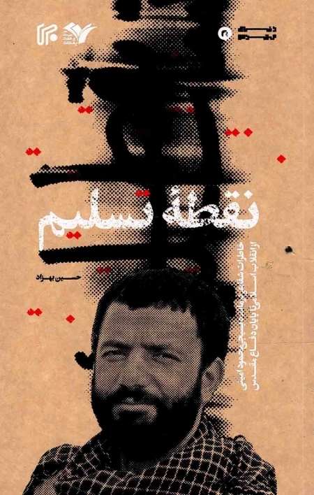نقطه تسلیم - خاطرات شفاهی فرمانده بسیجی محمود امینی از انقلاب اسلامی تا پایان دفاع مقدس