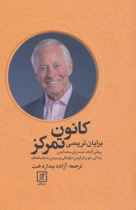 کانون تمرکز - روشی اثبات شده برای ساده کردن زندگی، دو برابر کردن سازندگی و رسیدن به تمام اهداف