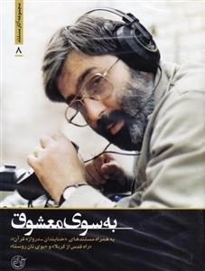 مجموعه آثار مستند 8: به سوی معشوق - به همراه مستندهای حنابندان-دروازه قرآن، راه قدس از کربلا و بوی نان روستا